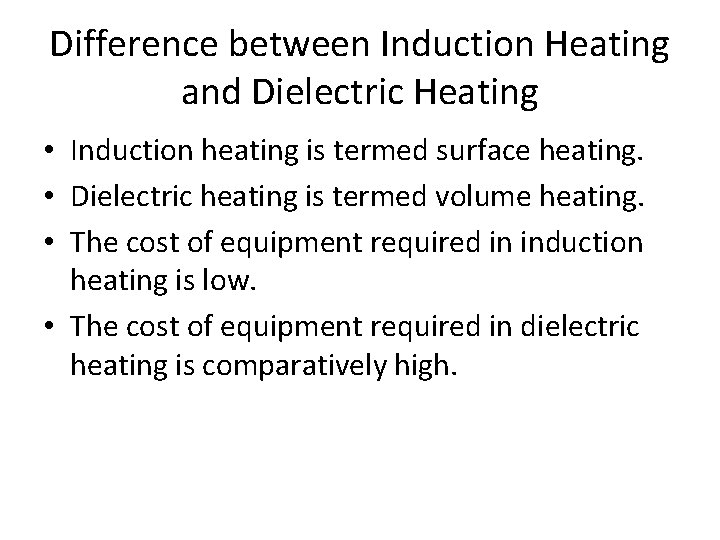 Difference between Induction Heating and Dielectric Heating • Induction heating is termed surface heating.