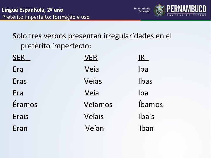 Língua Espanhola, 2º ano Pretérito imperfeito: formação e uso Solo tres verbos presentan irregularidades