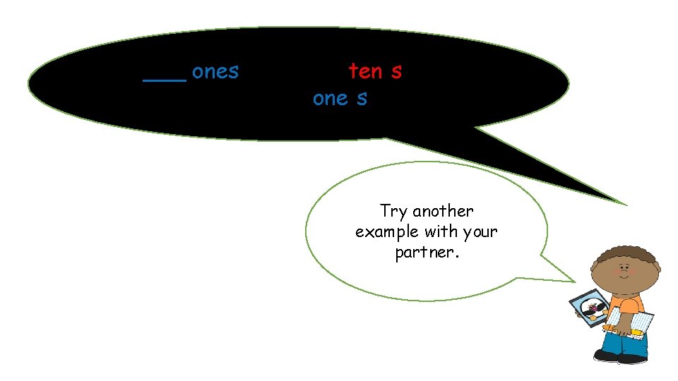 ___ ones is _____ ten(s) and ______ one(s) Try another example with your partner.