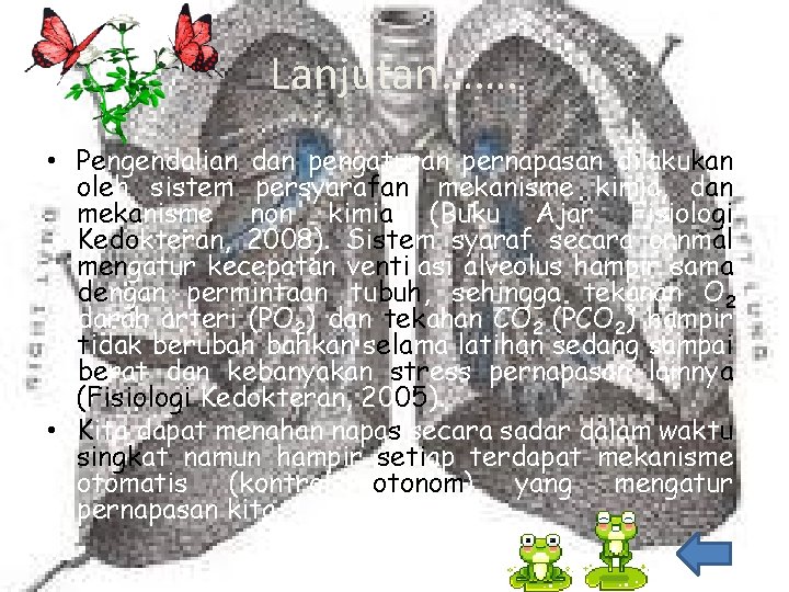 Lanjutan……. • Pengendalian dan pengaturan pernapasan dilakukan oleh sistem persyarafan, mekanisme kimia, dan mekanisme Lanjutan……. • Pengendalian dan pengaturan pernapasan dilakukan oleh sistem persyarafan, mekanisme kimia, dan mekanisme