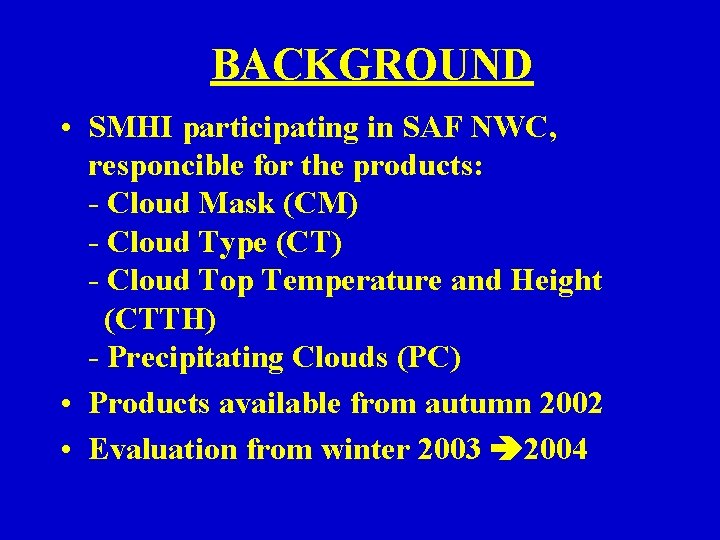 BACKGROUND • SMHI participating in SAF NWC, responcible for the products: - Cloud Mask BACKGROUND • SMHI participating in SAF NWC, responcible for the products: - Cloud Mask