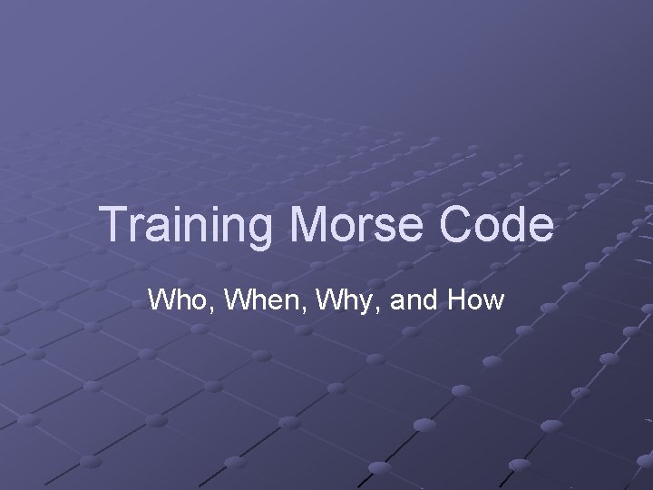 Training Morse Code Who, When, Why, and How 