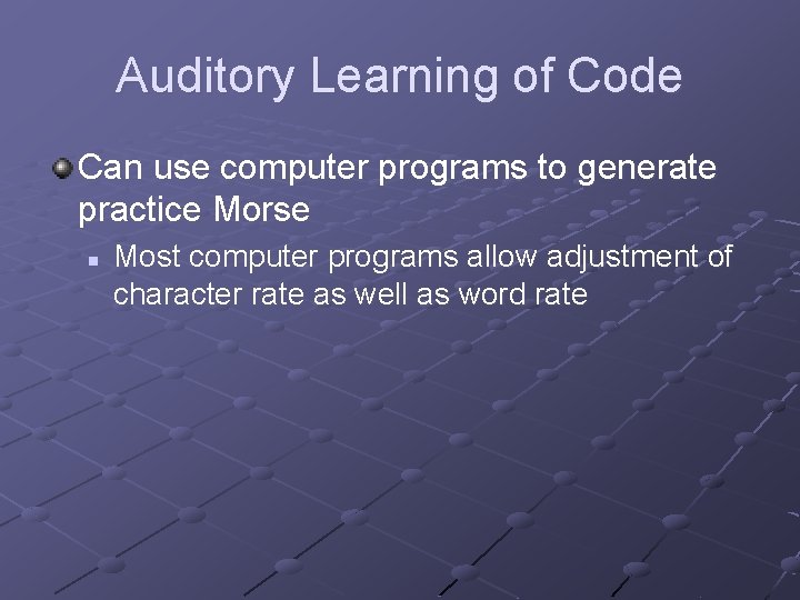 Auditory Learning of Code Can use computer programs to generate practice Morse n Most