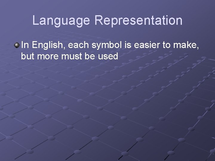 Language Representation In English, each symbol is easier to make, but more must be