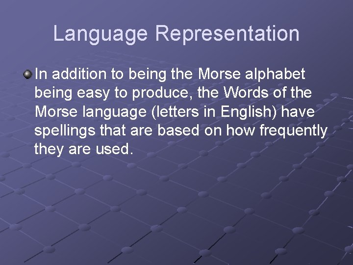 Language Representation In addition to being the Morse alphabet being easy to produce, the