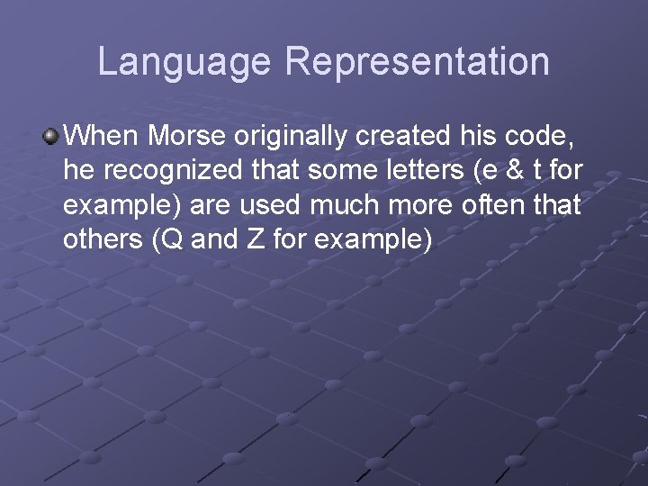 Language Representation When Morse originally created his code, he recognized that some letters (e