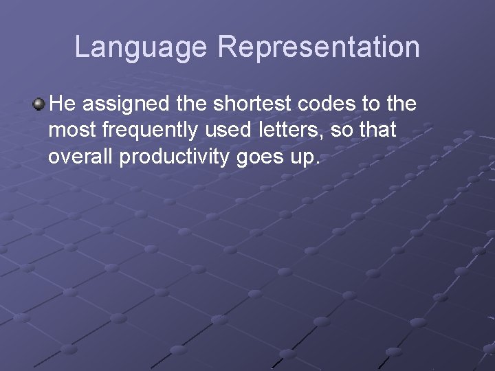 Language Representation He assigned the shortest codes to the most frequently used letters, so