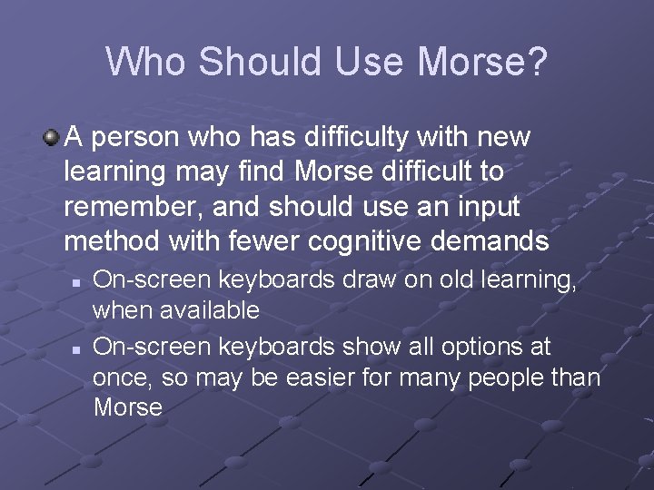 Who Should Use Morse? A person who has difficulty with new learning may find