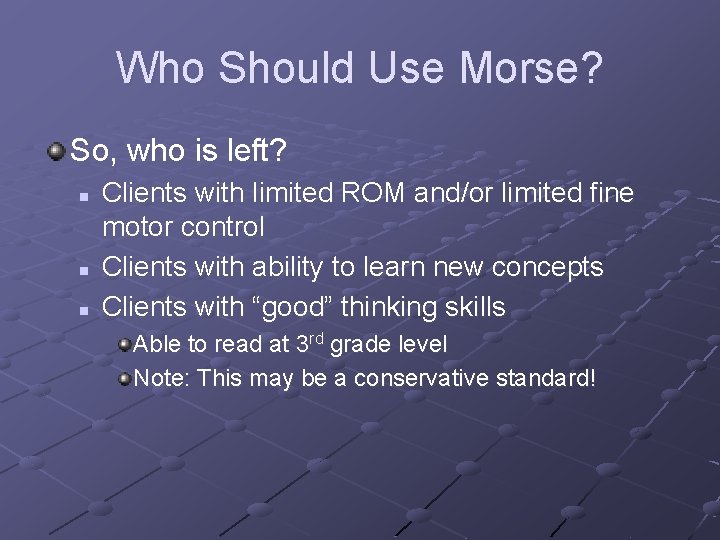 Who Should Use Morse? So, who is left? n n n Clients with limited