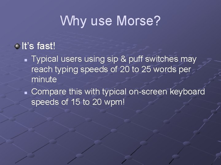 Why use Morse? It’s fast! n n Typical users using sip & puff switches