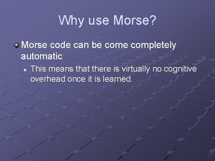Why use Morse? Morse code can be completely automatic n This means that there