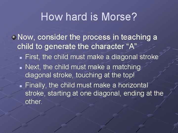 How hard is Morse? Now, consider the process in teaching a child to generate