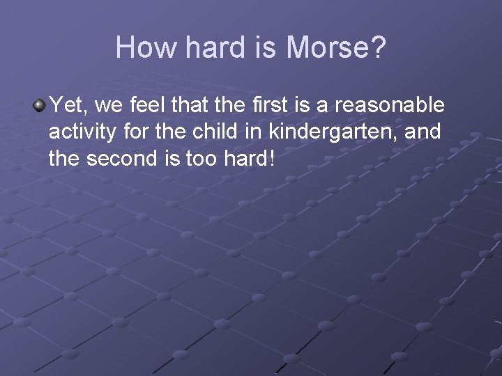 How hard is Morse? Yet, we feel that the first is a reasonable activity