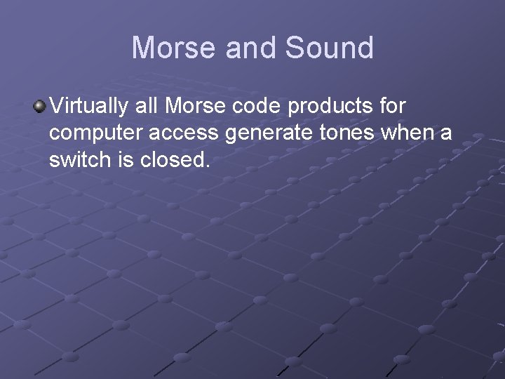 Morse and Sound Virtually all Morse code products for computer access generate tones when