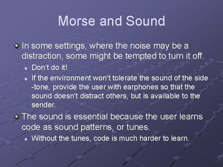 Morse and Sound In some settings, where the noise may be a distraction, some