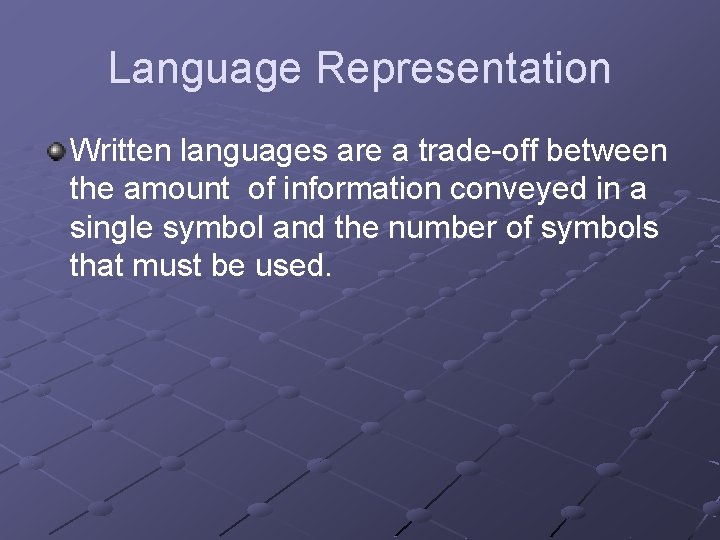 Language Representation Written languages are a trade-off between the amount of information conveyed in