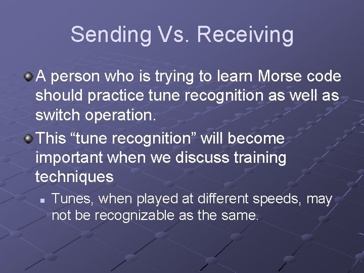 Sending Vs. Receiving A person who is trying to learn Morse code should practice