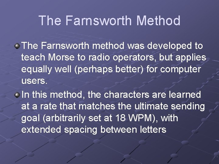 The Farnsworth Method The Farnsworth method was developed to teach Morse to radio operators,