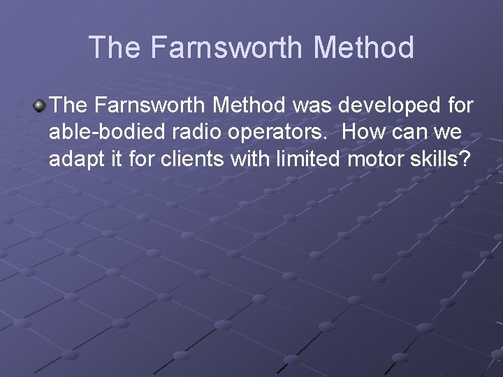 The Farnsworth Method was developed for able-bodied radio operators. How can we adapt it