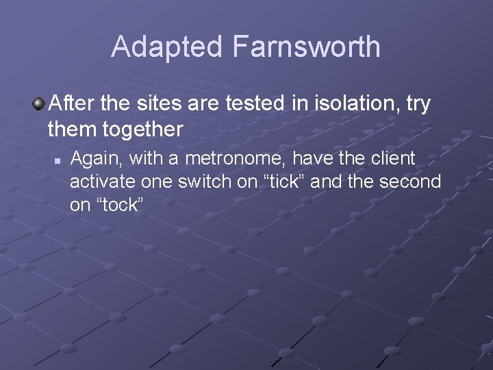 Adapted Farnsworth After the sites are tested in isolation, try them together n Again,