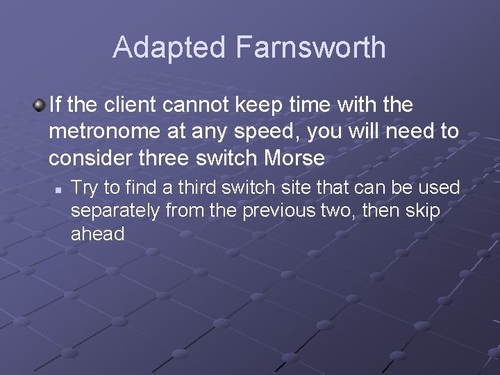 Adapted Farnsworth If the client cannot keep time with the metronome at any speed,