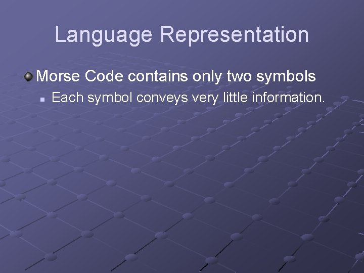 Language Representation Morse Code contains only two symbols n Each symbol conveys very little