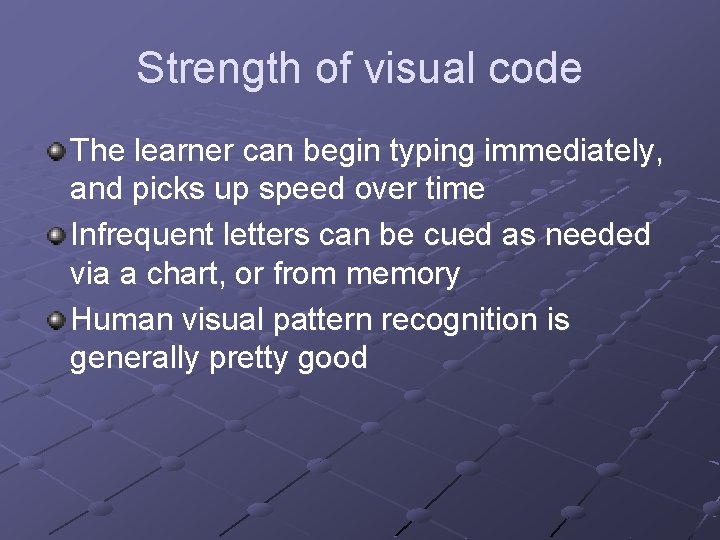 Strength of visual code The learner can begin typing immediately, and picks up speed