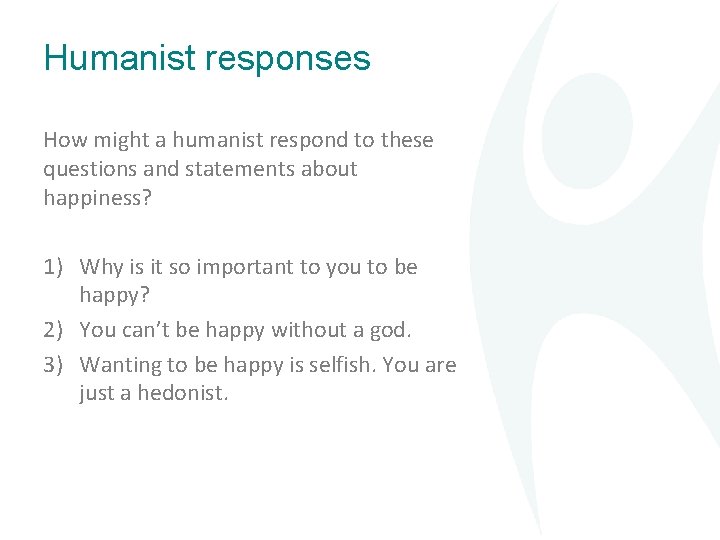Humanist responses How might a humanist respond to these questions and statements about happiness?
