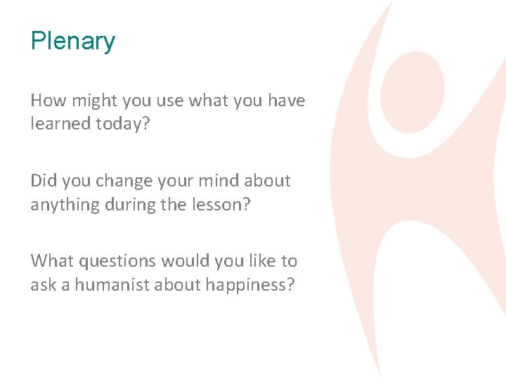Plenary How might you use what you have learned today? Did you change your