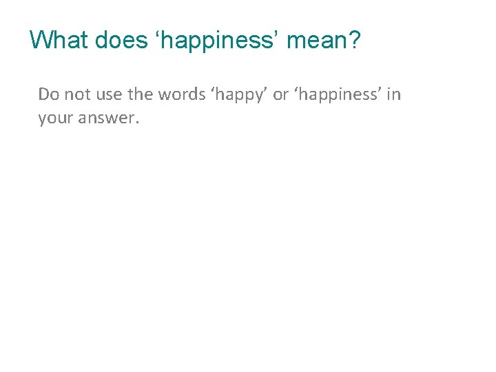 What does ‘happiness’ mean? Do not use the words ‘happy’ or ‘happiness’ in your