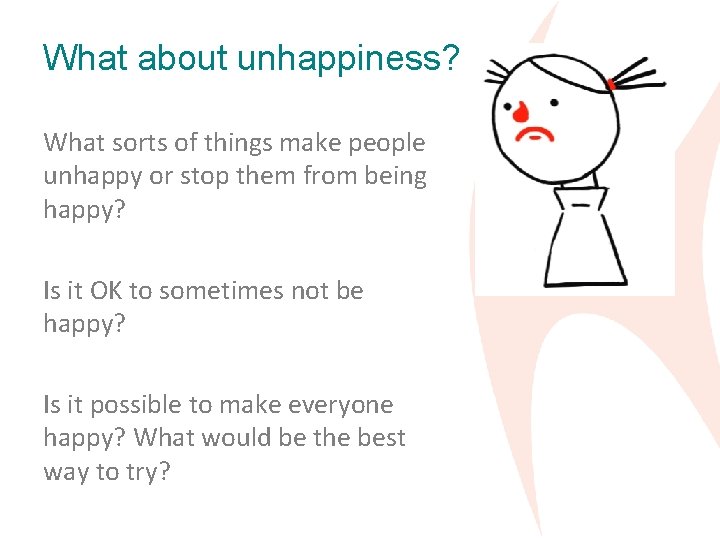 What about unhappiness? What sorts of things make people unhappy or stop them from