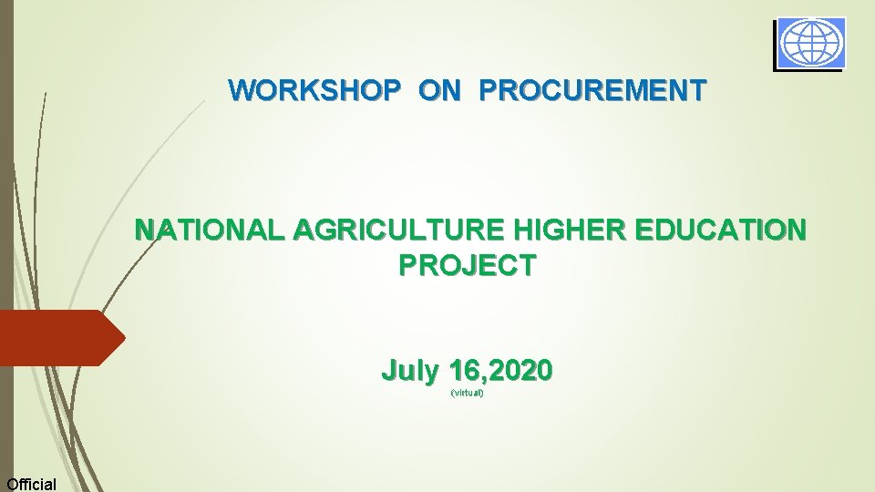 WORKSHOP ON PROCUREMENT NATIONAL AGRICULTURE HIGHER EDUCATION PROJECT July 16, 2020 (virtual) Official 