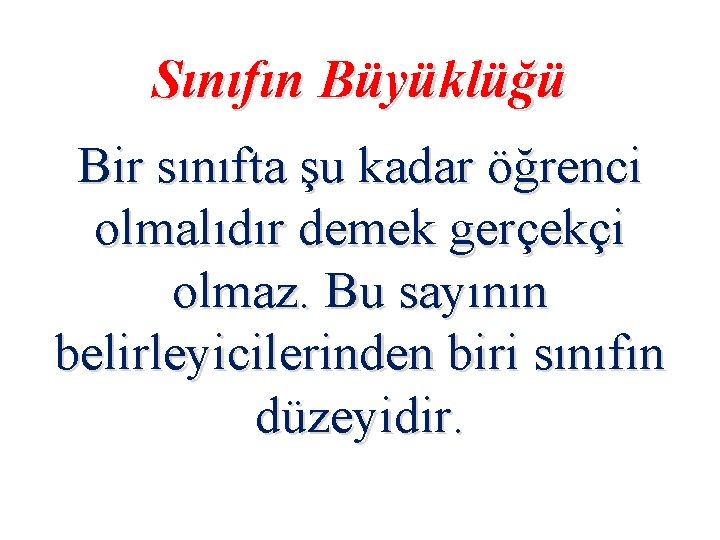 Sınıfın Büyüklüğü Bir sınıfta şu kadar öğrenci olmalıdır demek gerçekçi olmaz. Bu sayının belirleyicilerinden