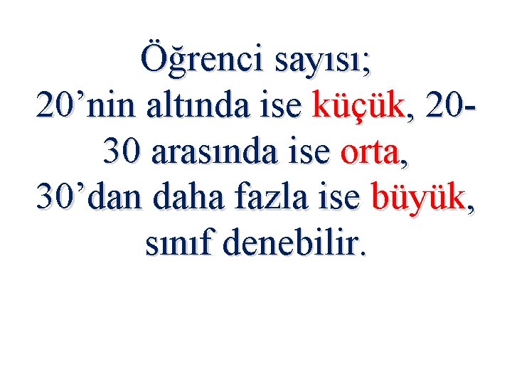 Öğrenci sayısı; 20’nin altında ise küçük, 2030 arasında ise orta, 30’dan daha fazla ise