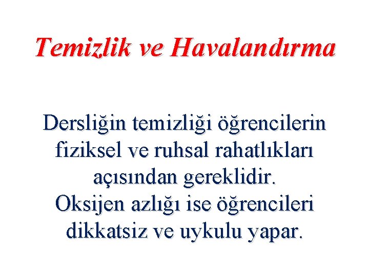 Temizlik ve Havalandırma Dersliğin temizliği öğrencilerin fiziksel ve ruhsal rahatlıkları açısından gereklidir. Oksijen azlığı