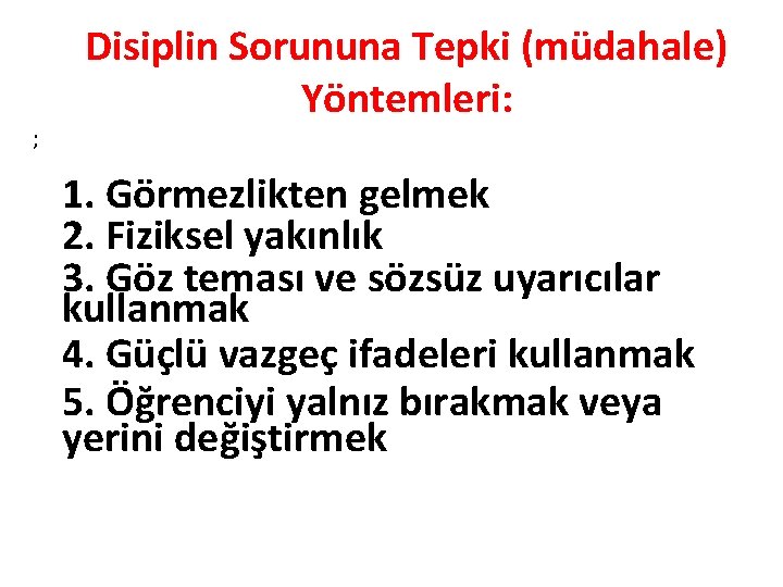 ; Disiplin Sorununa Tepki (müdahale) Yöntemleri: 1. Görmezlikten gelmek 2. Fiziksel yakınlık 3. Göz