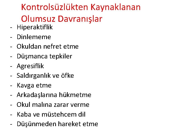 - Kontrolsüzlükten Kaynaklanan Olumsuz Davranışlar Hiperaktiflik Dinlememe Okuldan nefret etme Düşmanca tepkiler Agresiflik Saldırganlık