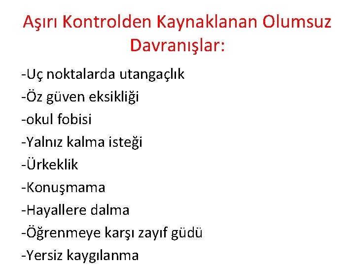 Aşırı Kontrolden Kaynaklanan Olumsuz Davranışlar: -Uç noktalarda utangaçlık -Öz güven eksikliği -okul fobisi -Yalnız