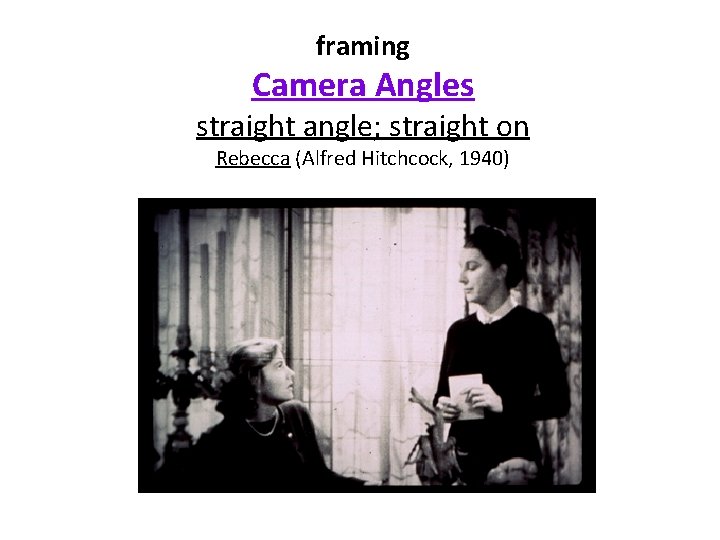 framing Camera Angles straight angle; straight on Rebecca (Alfred Hitchcock, 1940) 