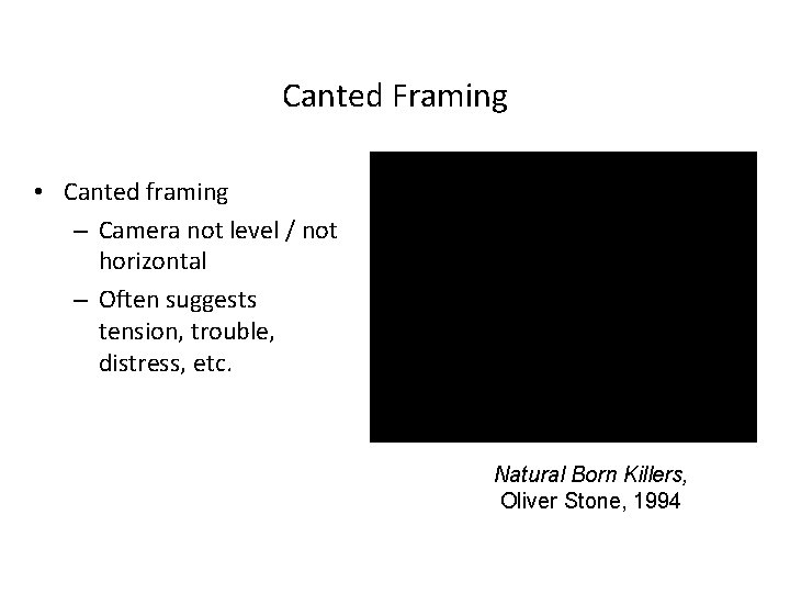 Canted Framing • Canted framing – Camera not level / not horizontal – Often