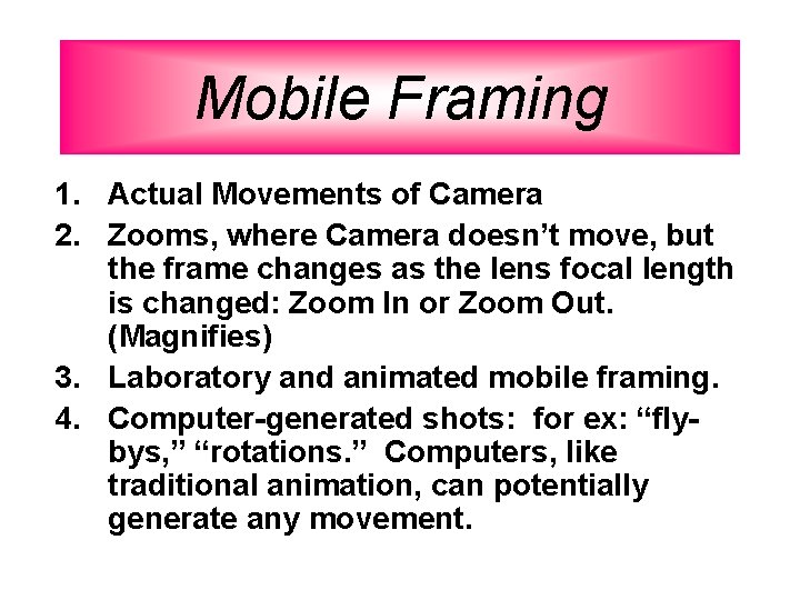 Mobile Framing 1. Actual Movements of Camera 2. Zooms, where Camera doesn’t move, but