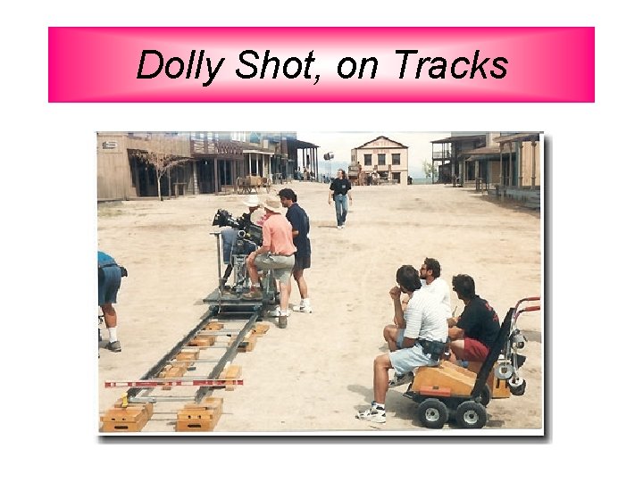 Dolly Shot, on Tracks 