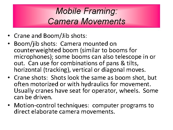 Mobile Framing: Camera Movements • Crane and Boom/Jib shots: • Boom/jib shots: Camera mounted