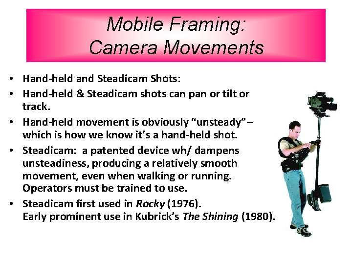 Mobile Framing: Camera Movements • Hand-held and Steadicam Shots: • Hand-held & Steadicam shots