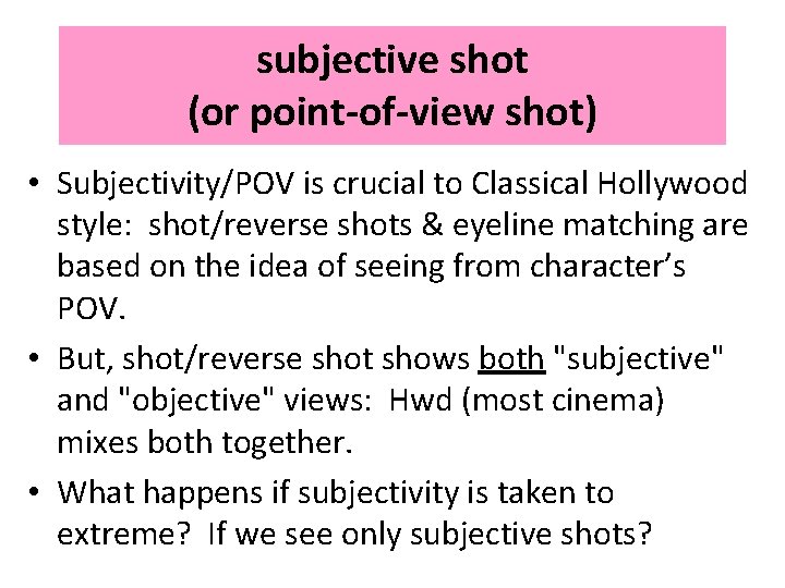 subjective shot (or point-of-view shot) • Subjectivity/POV is crucial to Classical Hollywood style: shot/reverse