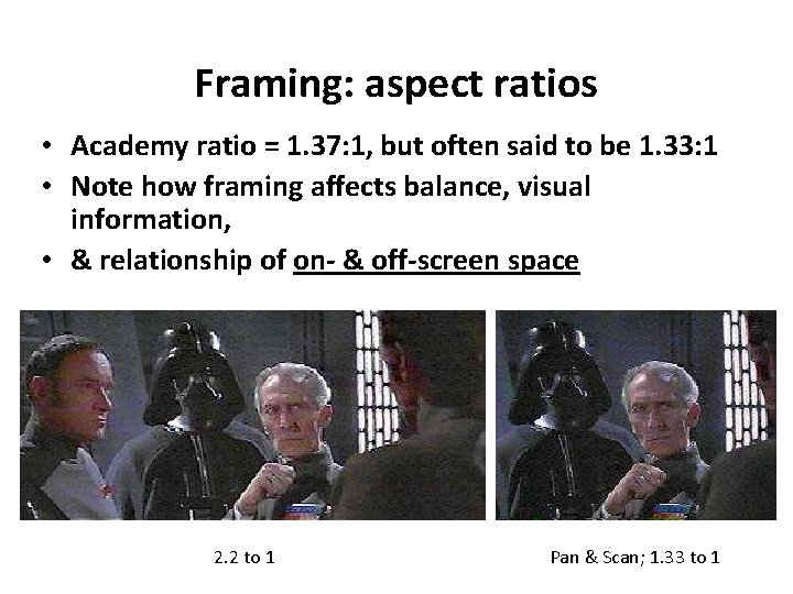 Framing: aspect ratios • Academy ratio = 1. 37: 1, but often said to