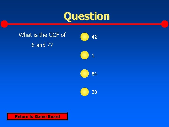 Question What is the GCF of 42 6 and 7? 1 84 30 Return