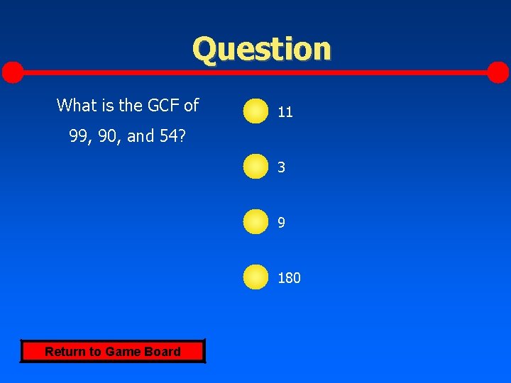 Question What is the GCF of 11 99, 90, and 54? 3 9 180