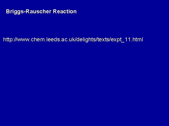 Briggs-Rauscher Reaction http: //www. chem. leeds. ac. uk/delights/texts/expt_11. html 