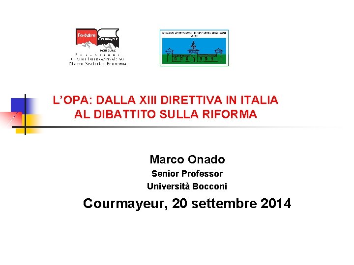 L’OPA: DALLA XIII DIRETTIVA IN ITALIA AL DIBATTITO SULLA RIFORMA Marco Onado Senior Professor